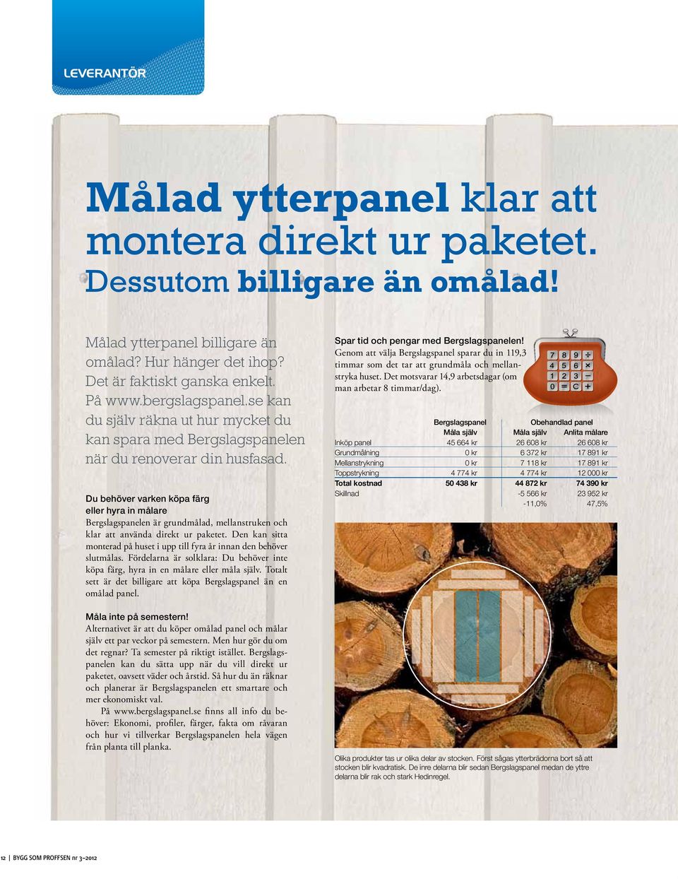 Du behöver varken köpa färg eller hyra in målare Spar tid och pengar med Bergslagspanelen! Genom att välja Bergslagspanel sparar du in 119,3 timmar som det tar att grundmåla och mellan stryka huset.