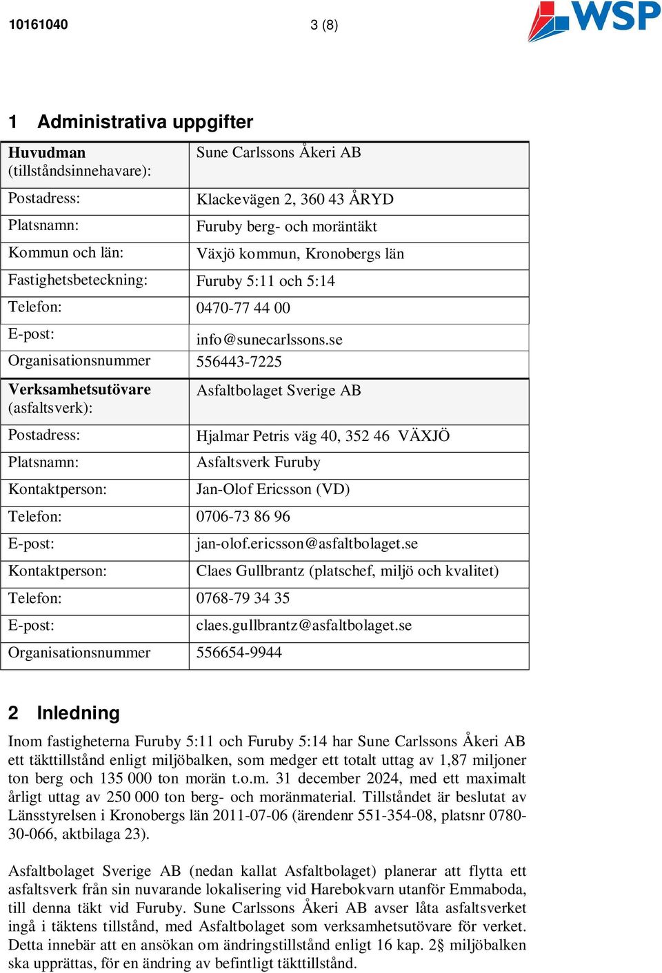 se Organisationsnummer 556443-7225 Verksamhetsutövare (asfaltsverk): Postadress: Platsnamn: Kontaktperson: Asfaltbolaget Sverige AB Hjalmar Petris väg 40, 352 46 VÄXJÖ Asfaltsverk Furuby Jan-Olof