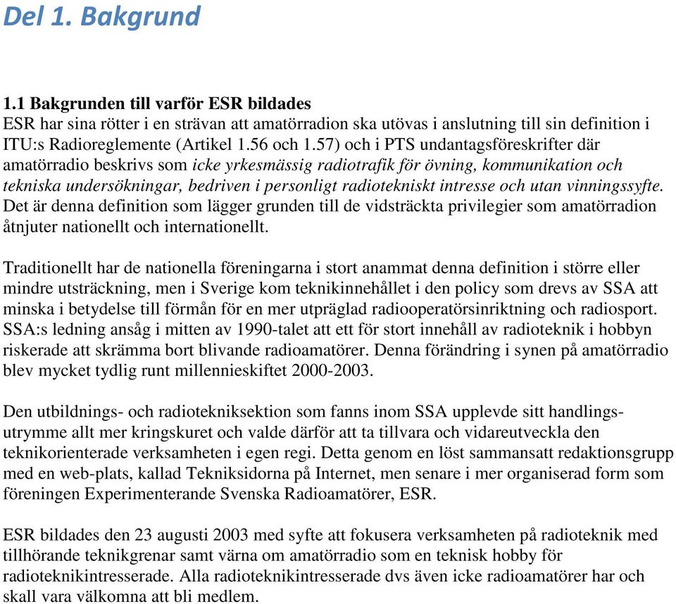 utan vinningssyfte. Det är denna definition som lägger grunden till de vidsträckta privilegier som amatörradion åtnjuter nationellt och internationellt.