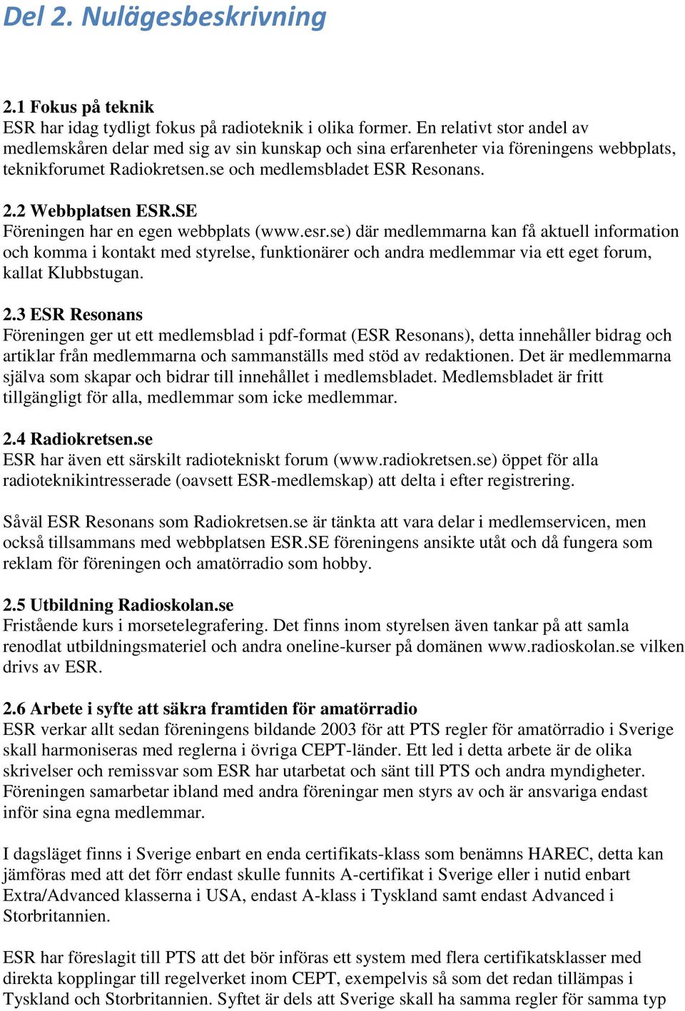 SE Föreningen har en egen webbplats (www.esr.se) där medlemmarna kan få aktuell information och komma i kontakt med styrelse, funktionärer och andra medlemmar via ett eget forum, kallat Klubbstugan.