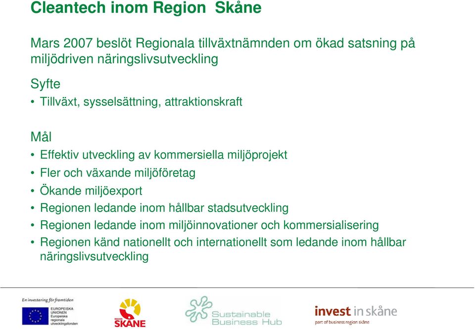 miljöprojekt Fler och växande miljöföretag Ökande miljöexport Regionen ledande inom hållbar stadsutveckling Regionen