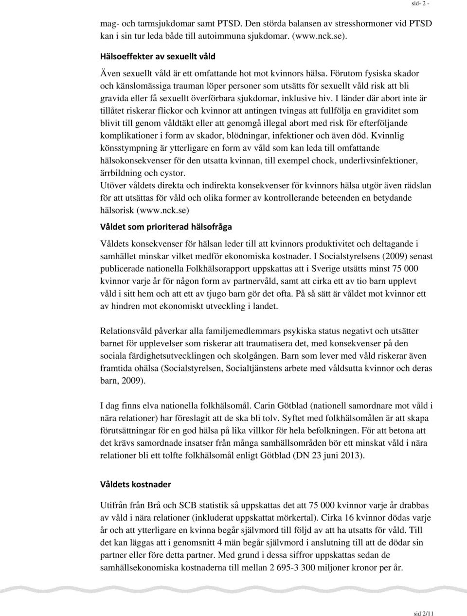 Förutom fysiska skador och känslomässiga trauman löper personer som utsätts för sexuellt våld risk att bli gravida eller få sexuellt överförbara sjukdomar, inklusive hiv.