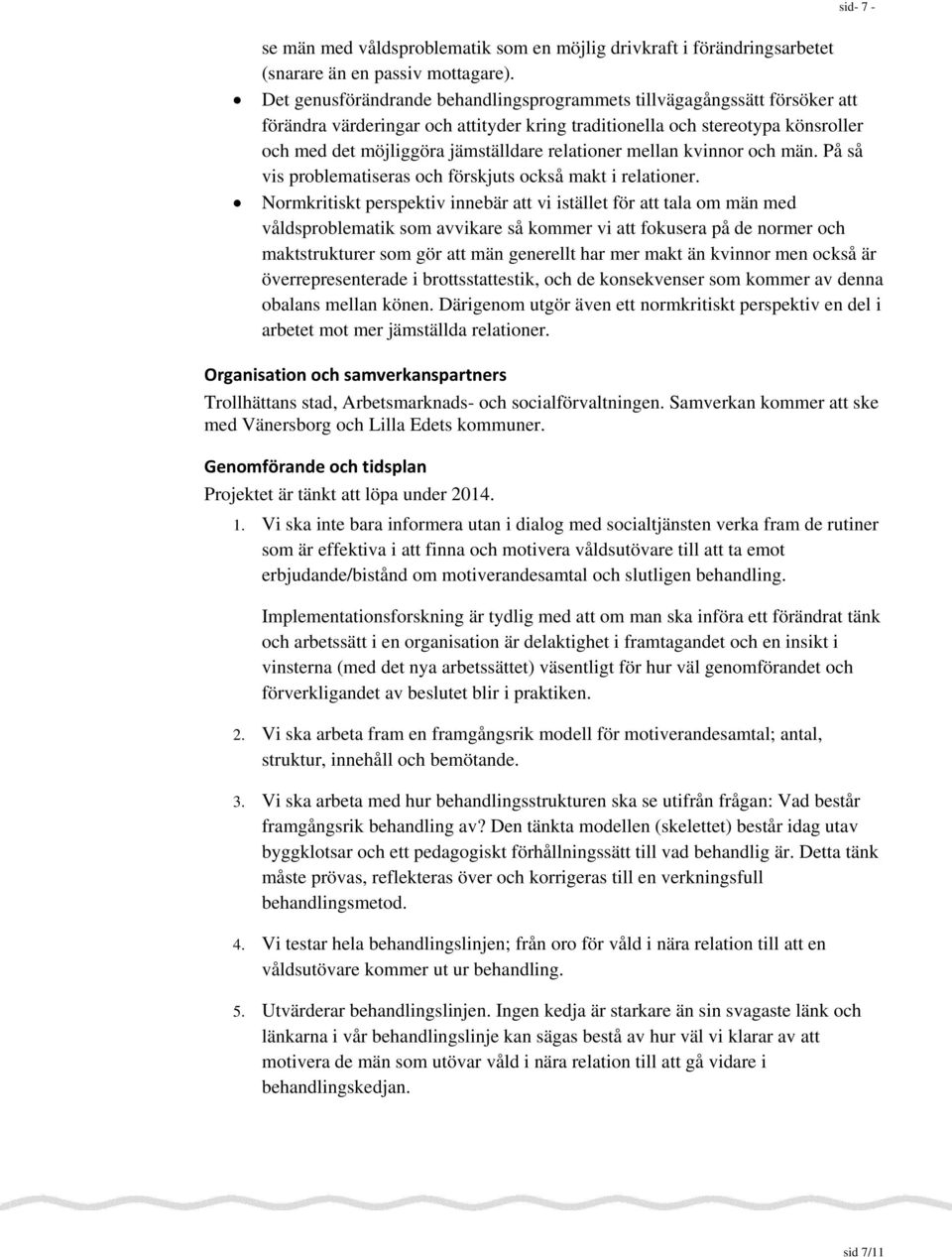 relationer mellan kvinnor och män. På så vis problematiseras och förskjuts också makt i relationer.