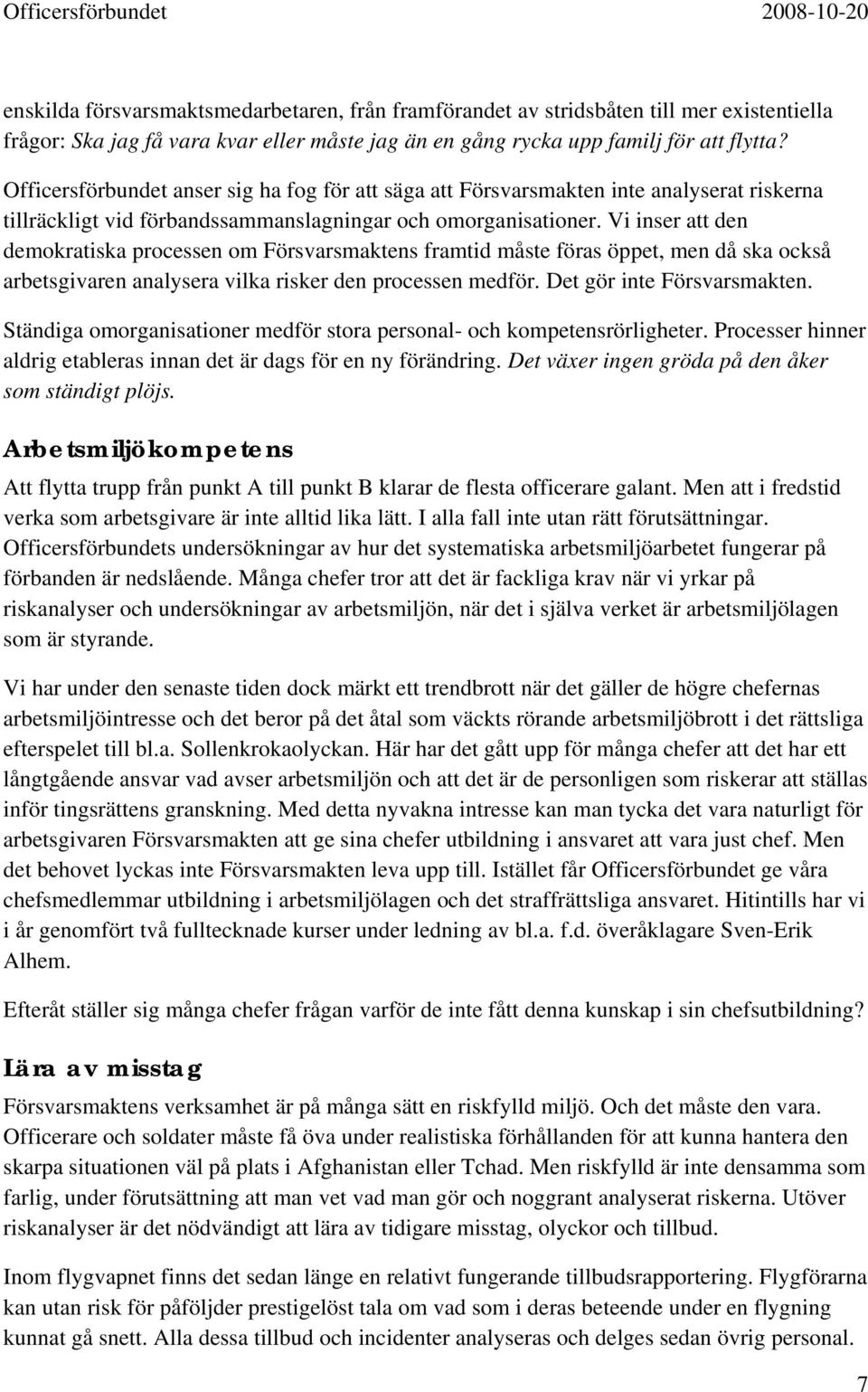 Vi inser att den demokratiska processen om Försvarsmaktens framtid måste föras öppet, men då ska också arbetsgivaren analysera vilka risker den processen medför. Det gör inte Försvarsmakten.