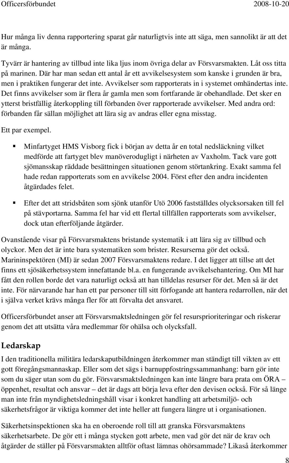 Det finns avvikelser som är flera år gamla men som fortfarande är obehandlade. Det sker en ytterst bristfällig återkoppling till förbanden över rapporterade avvikelser.