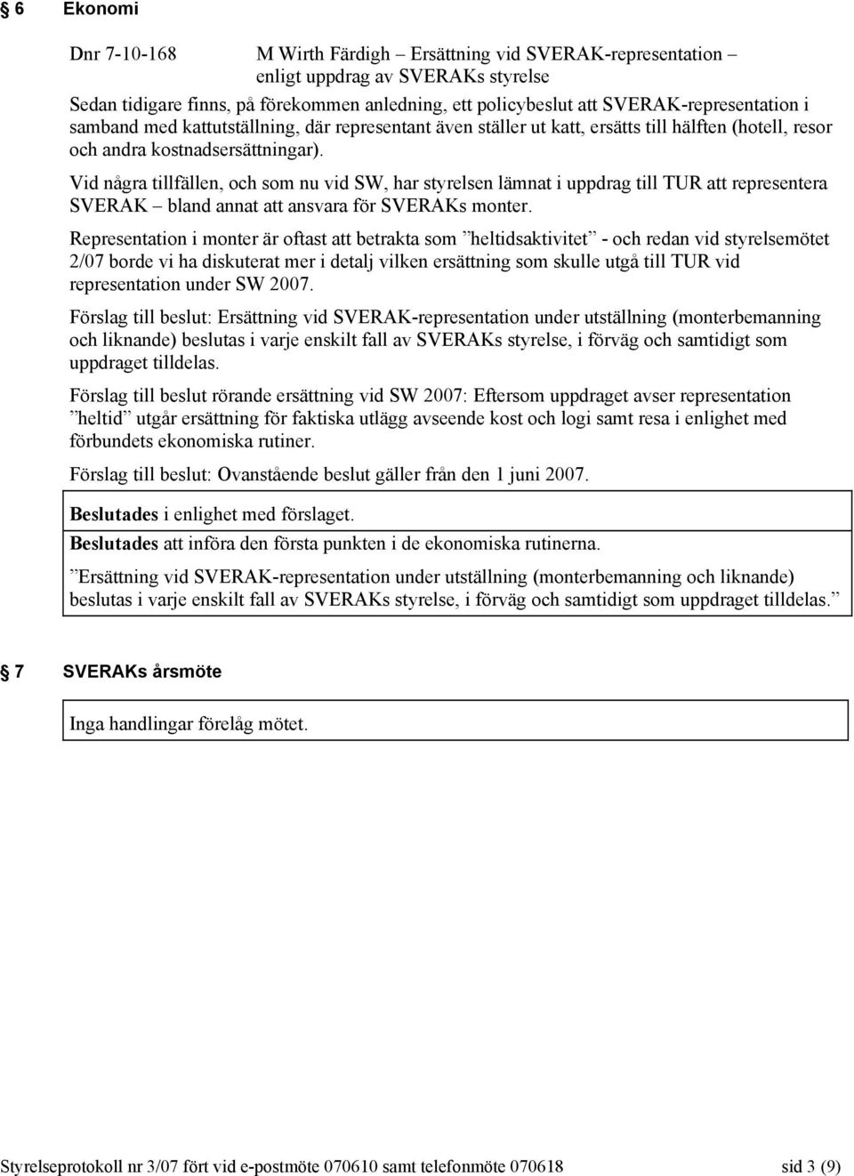 Vid några tillfällen, och som nu vid SW, har styrelsen lämnat i uppdrag till TUR att representera SVERAK bland annat att ansvara för SVERAKs monter.