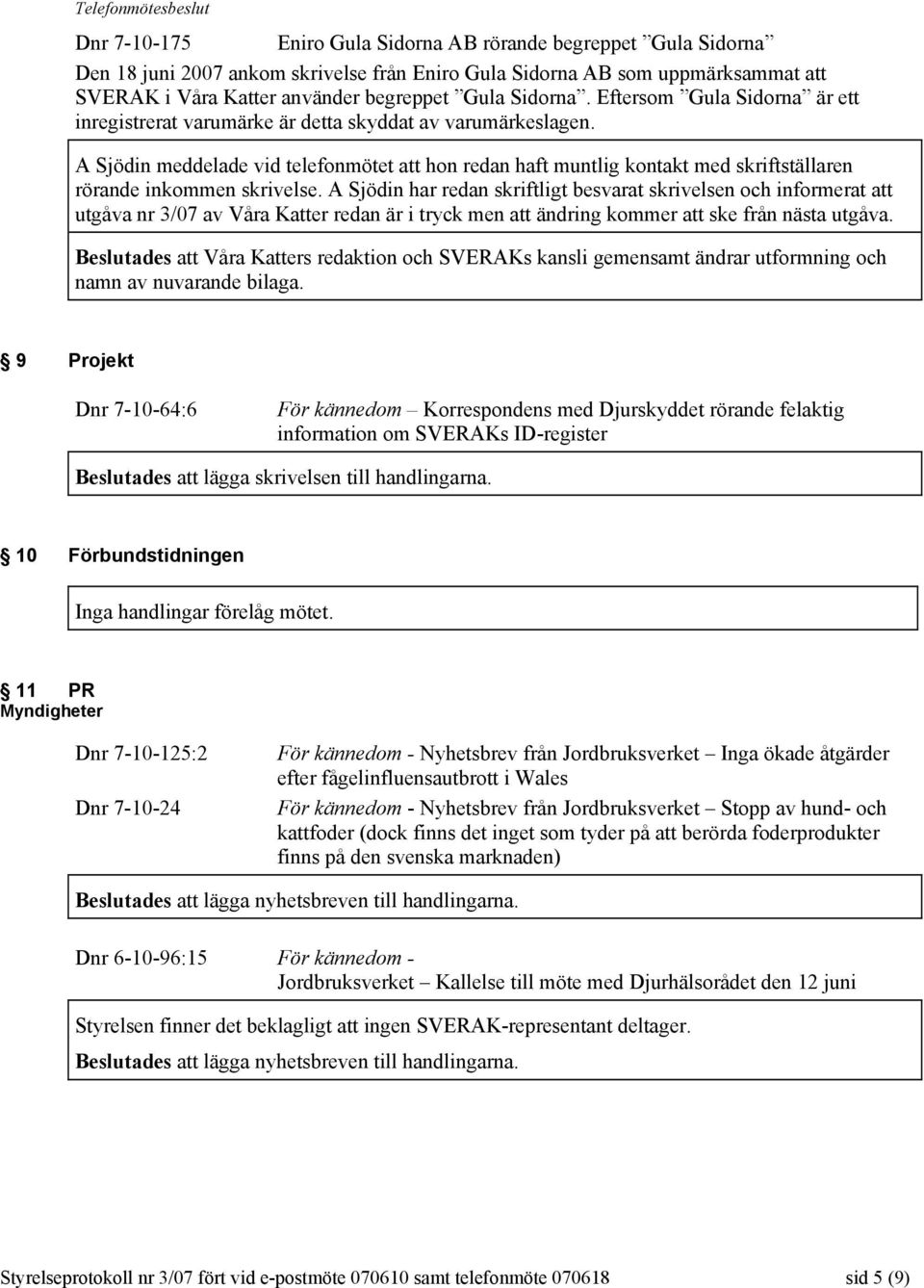 A Sjödin meddelade vid telefonmötet att hon redan haft muntlig kontakt med skriftställaren rörande inkommen skrivelse.