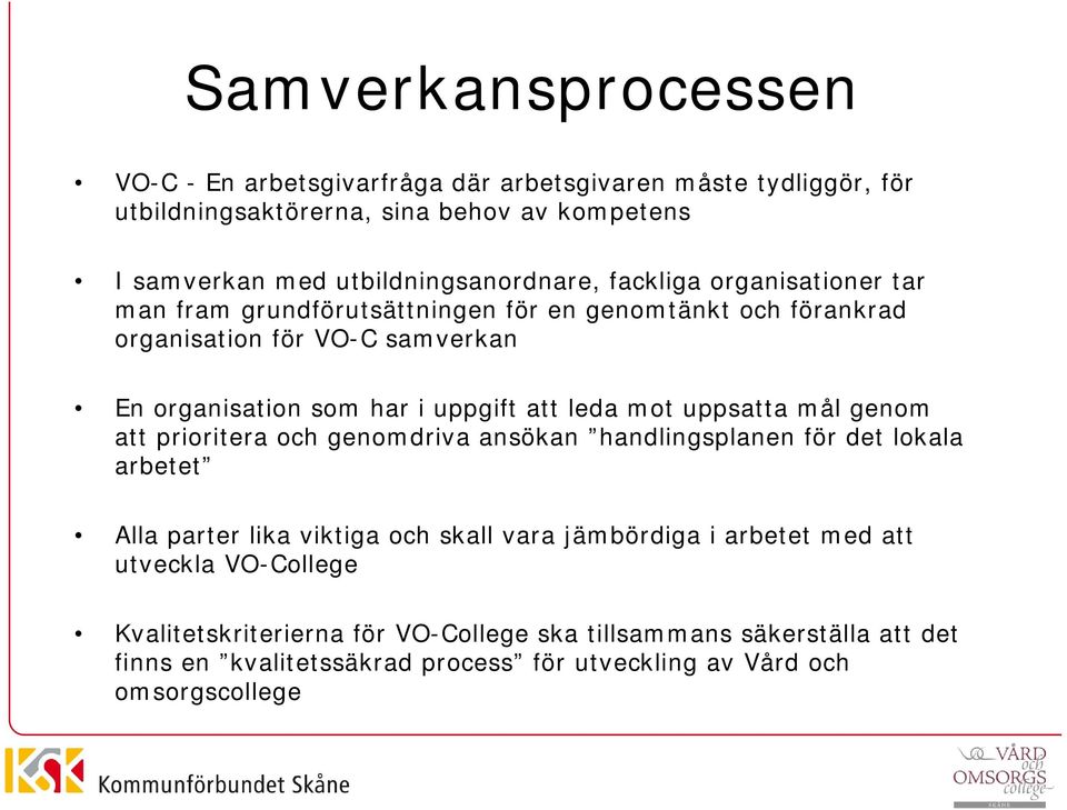 i uppgift att leda mot uppsatta mål genom att prioritera och genomdriva ansökan handlingsplanen för det lokala arbetet Alla parter lika viktiga och skall vara