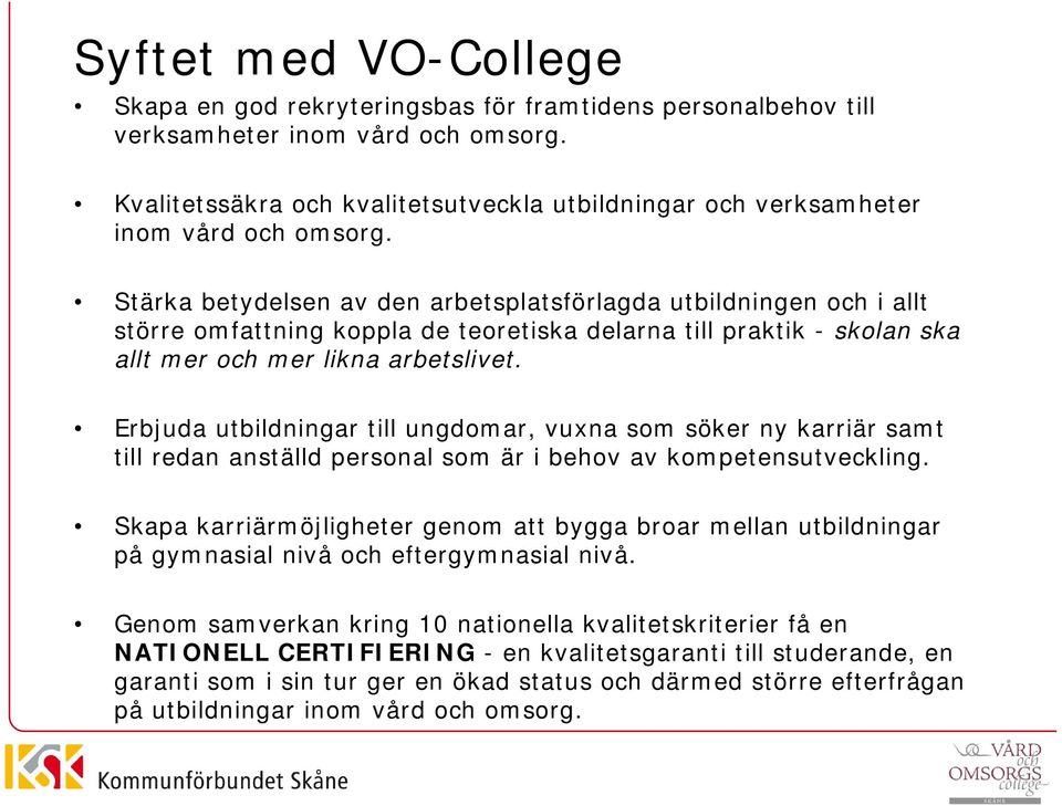 Stärka betydelsen av den arbetsplatsförlagda utbildningen och i allt större omfattning koppla de teoretiska delarna till praktik - skolan ska allt mer och mer likna arbetslivet.