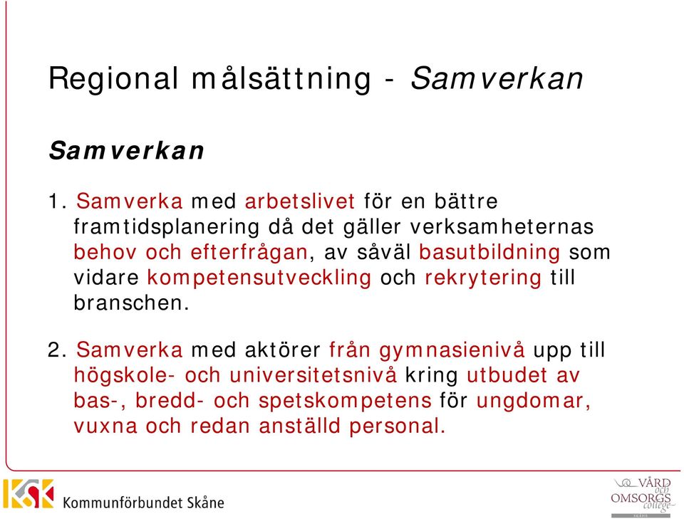 efterfrågan, av såväl basutbildning som vidare kompetensutveckling och rekrytering till branschen. 2.