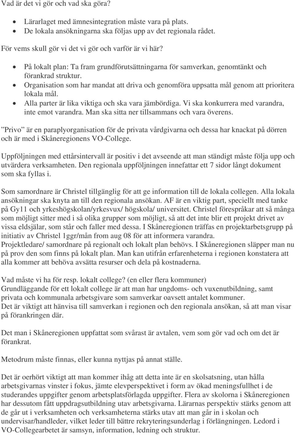 Organisation som har mandat att driva och genomföra uppsatta mål genom att prioritera lokala mål. Alla parter är lika viktiga och ska vara jämbördiga.