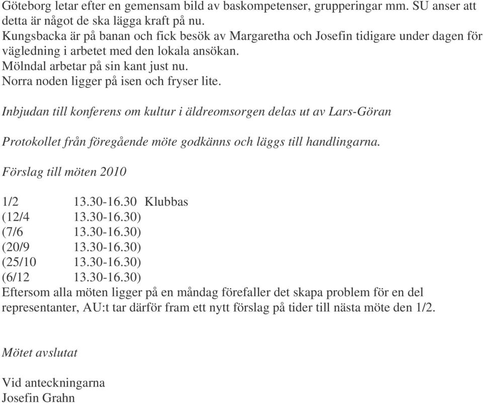 Norra noden ligger på isen och fryser lite. Inbjudan till konferens om kultur i äldreomsorgen delas ut av Lars-Göran Protokollet från föregående möte godkänns och läggs till handlingarna.