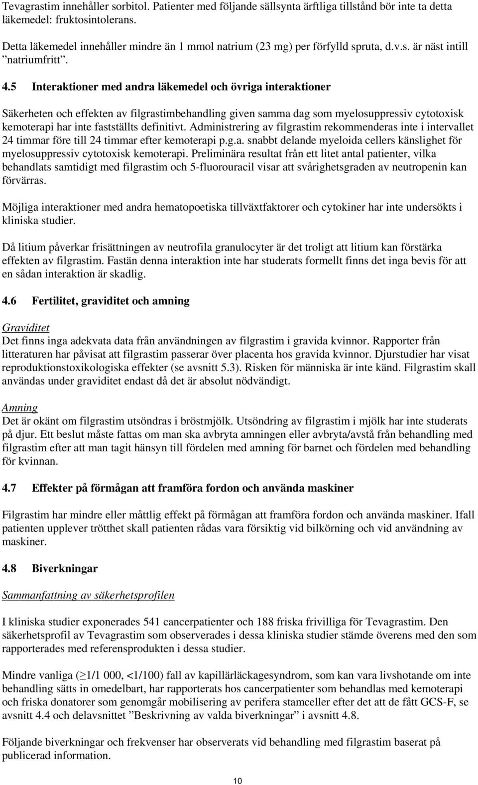 5 Interaktioner med andra läkemedel och övriga interaktioner Säkerheten och effekten av filgrastimbehandling given samma dag som myelosuppressiv cytotoxisk kemoterapi har inte fastställts definitivt.