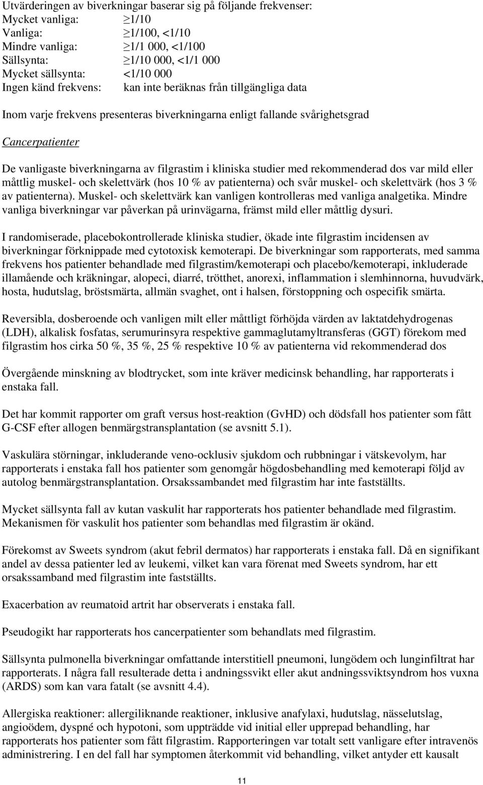 i kliniska studier med rekommenderad dos var mild eller måttlig muskel- och skelettvärk (hos 10 % av patienterna) och svår muskel- och skelettvärk (hos 3 % av patienterna).