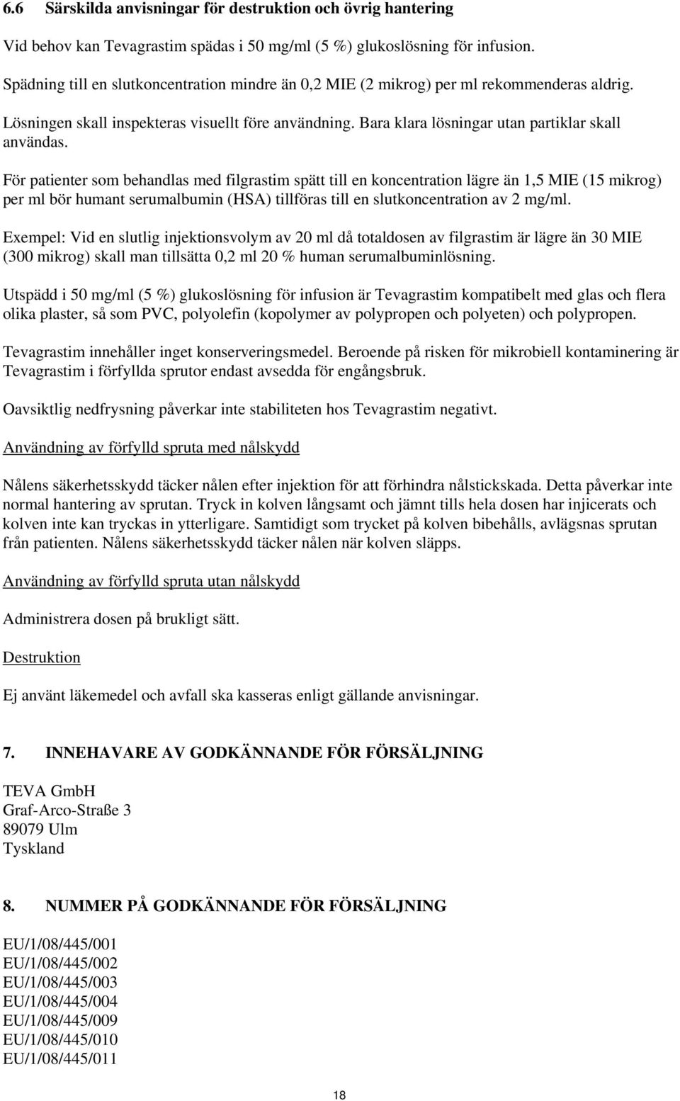 För patienter som behandlas med filgrastim spätt till en koncentration lägre än 1,5 MIE (15 mikrog) per ml bör humant serumalbumin (HSA) tillföras till en slutkoncentration av 2 mg/ml.