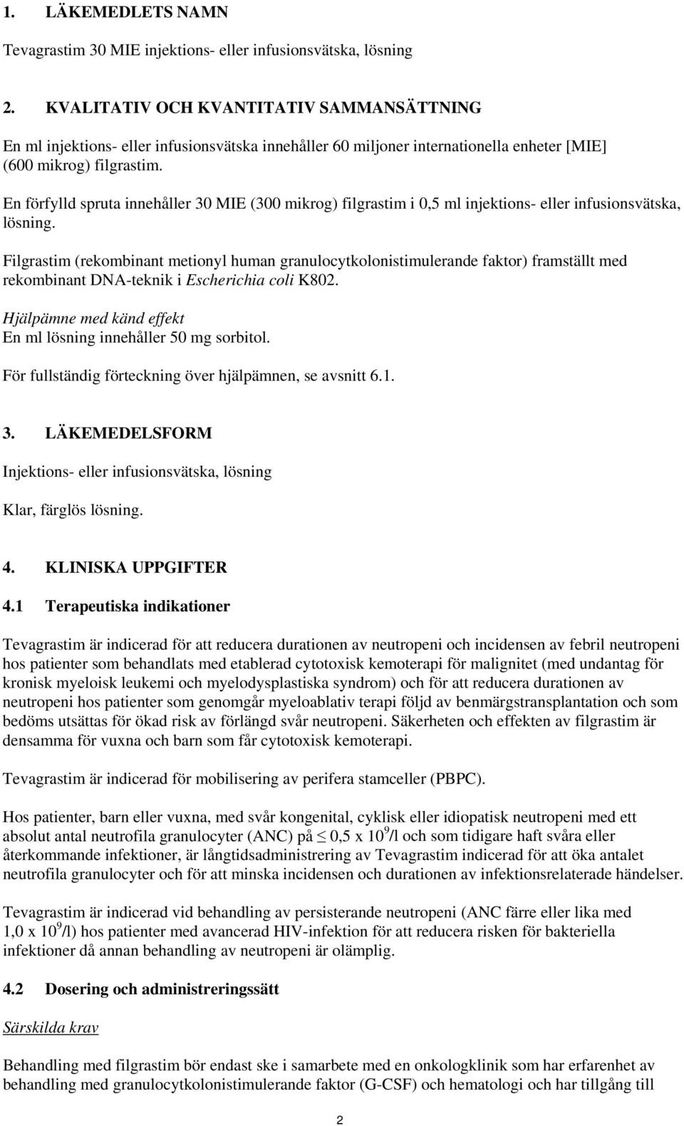 En förfylld spruta innehåller 30 MIE (300 mikrog) filgrastim i 0,5 ml injektions- eller infusionsvätska, lösning.