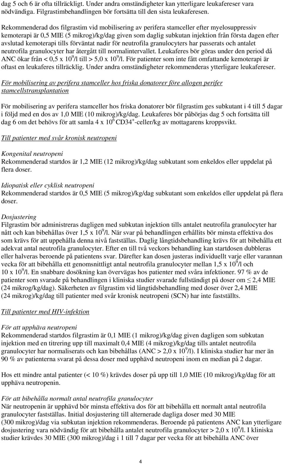 kemoterapi tills förväntat nadir för neutrofila granulocyters har passerats och antalet neutrofila granulocyter har återgått till normalintervallet.