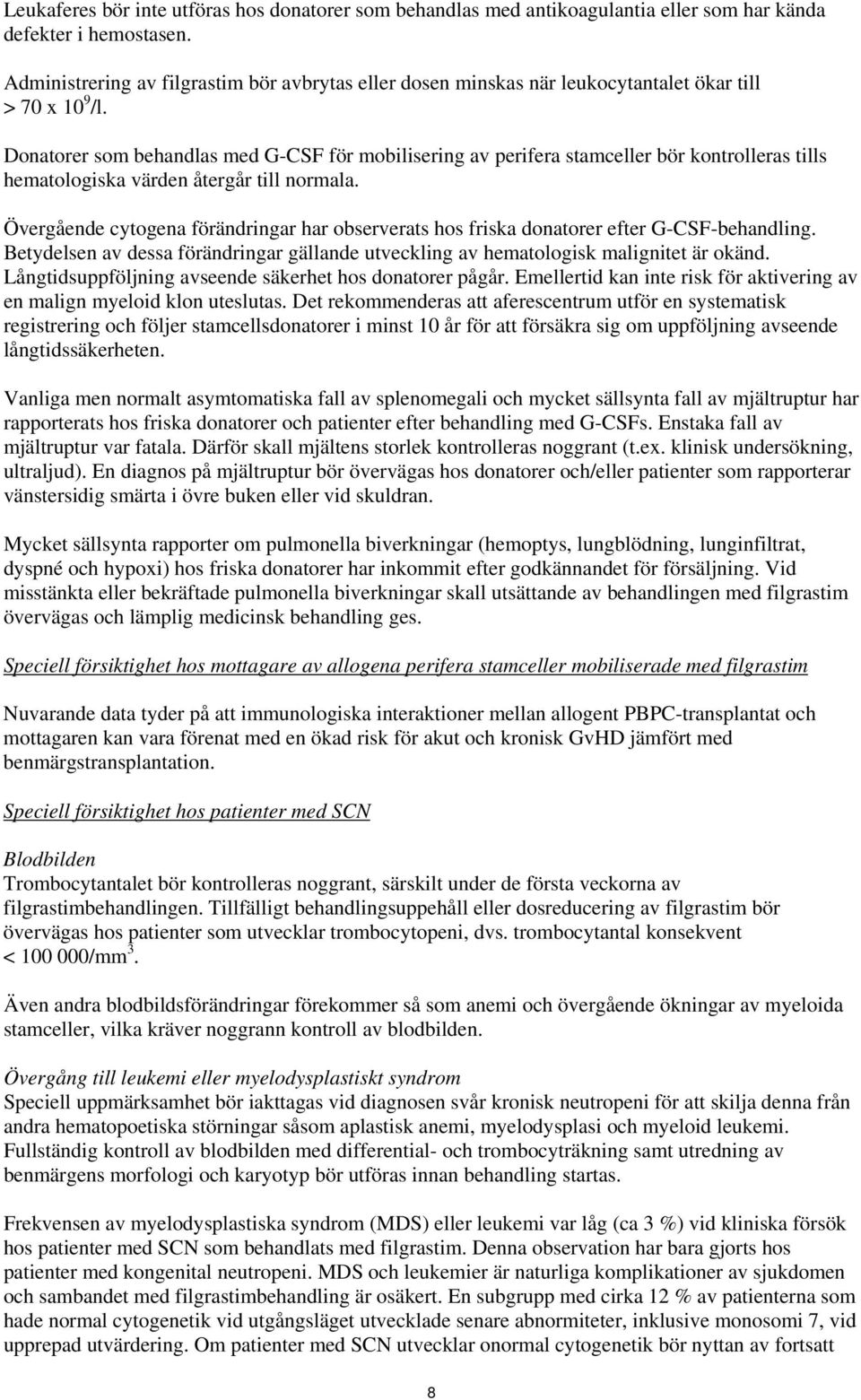 Donatorer som behandlas med G-CSF för mobilisering av perifera stamceller bör kontrolleras tills hematologiska värden återgår till normala.