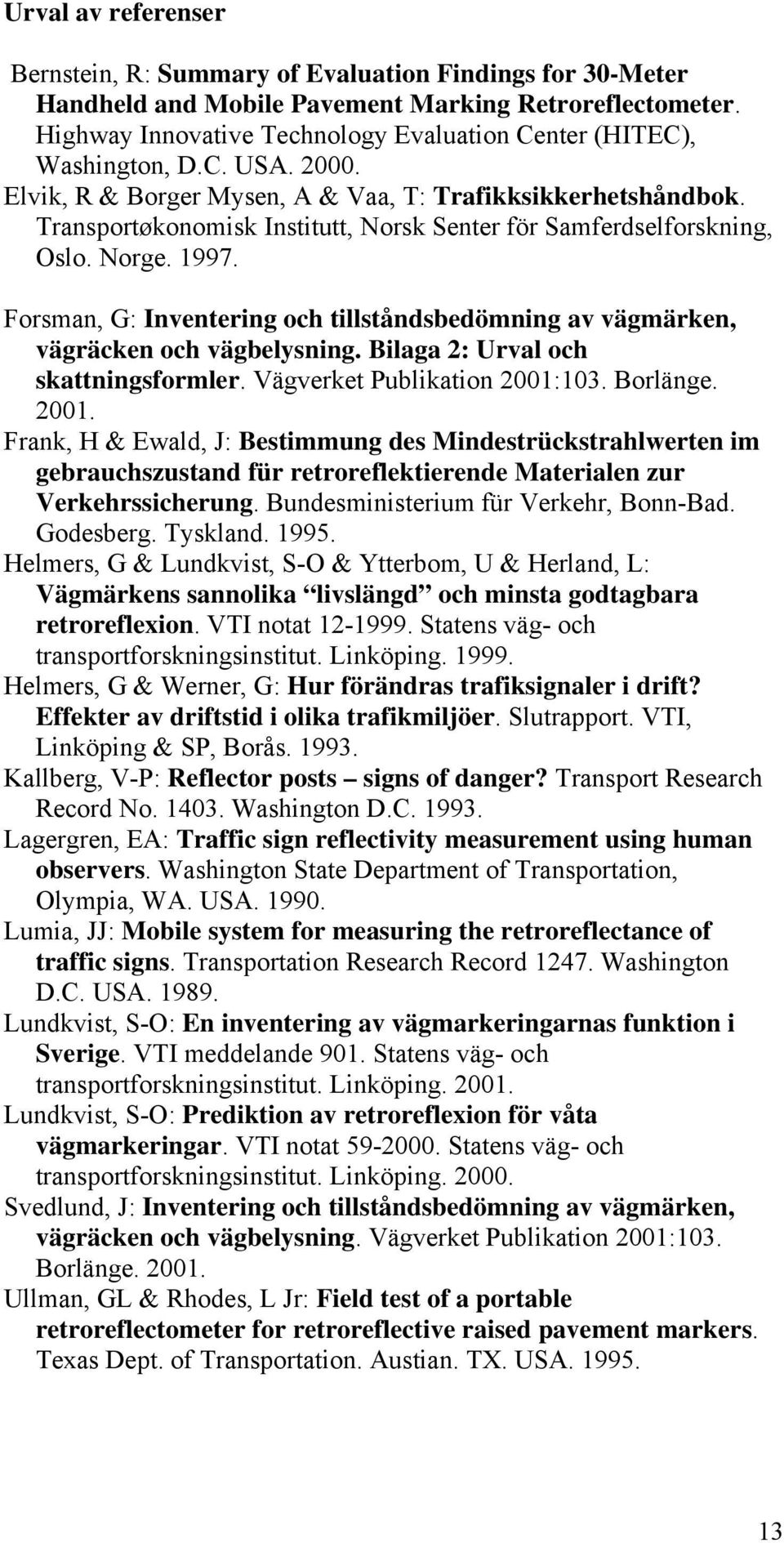 Transportøkonomisk Institutt, Norsk Senter för Samferdselforskning, Oslo. Norge. 1997. Forsman, G: Inventering och tillståndsbedömning av vägmärken, vägräcken och vägbelysning.