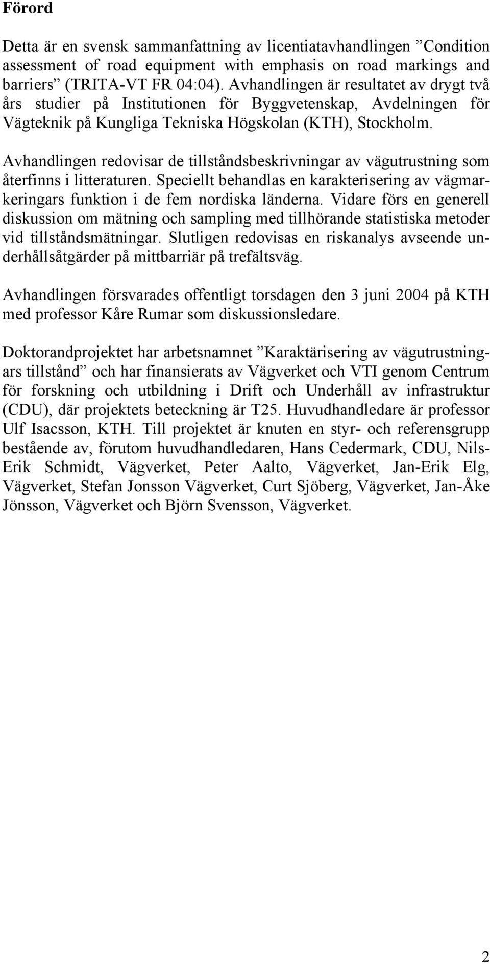 Avhandlingen redovisar de tillståndsbeskrivningar av vägutrustning som återfinns i litteraturen. Speciellt behandlas en karakterisering av vägmarkeringars funktion i de fem nordiska länderna.