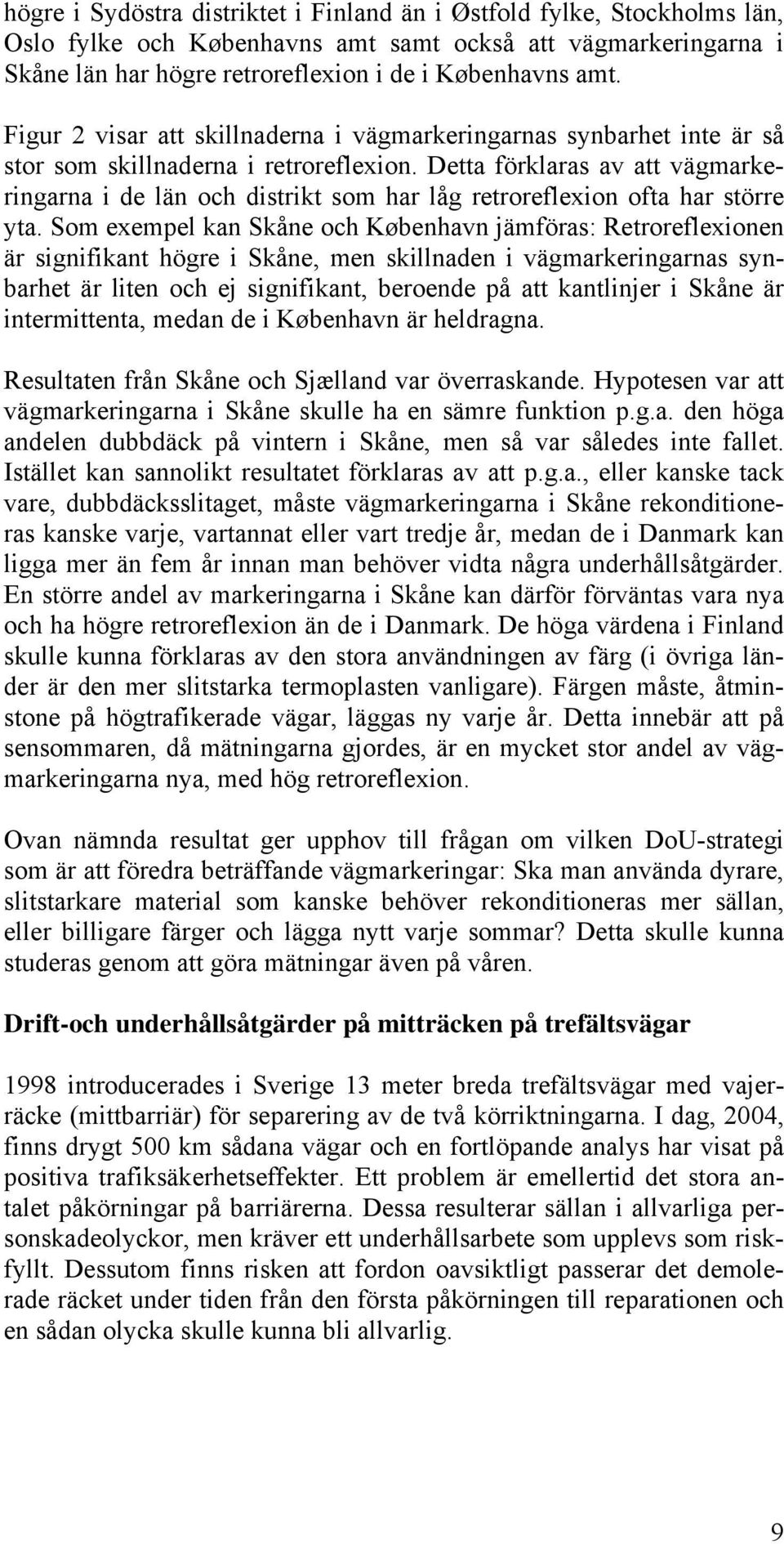 Detta förklaras av att vägmarkeringarna i de län och distrikt som har låg retroreflexion ofta har större yta.