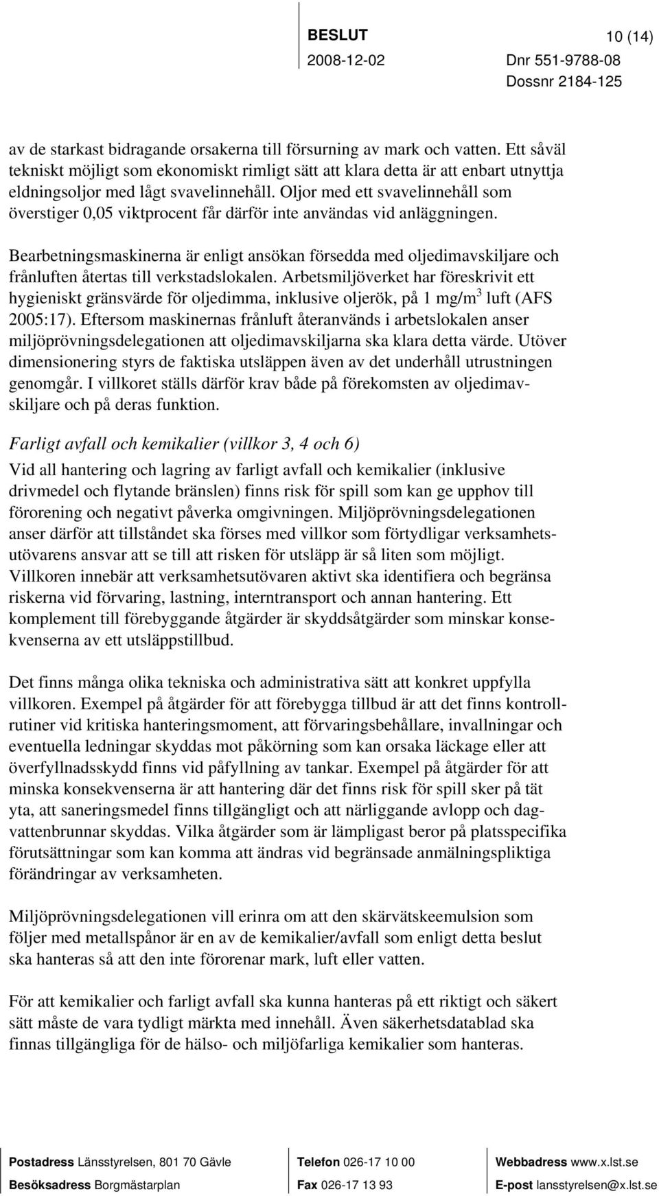 Oljor med ett svavelinnehåll som överstiger 0,05 viktprocent får därför inte användas vid anläggningen.