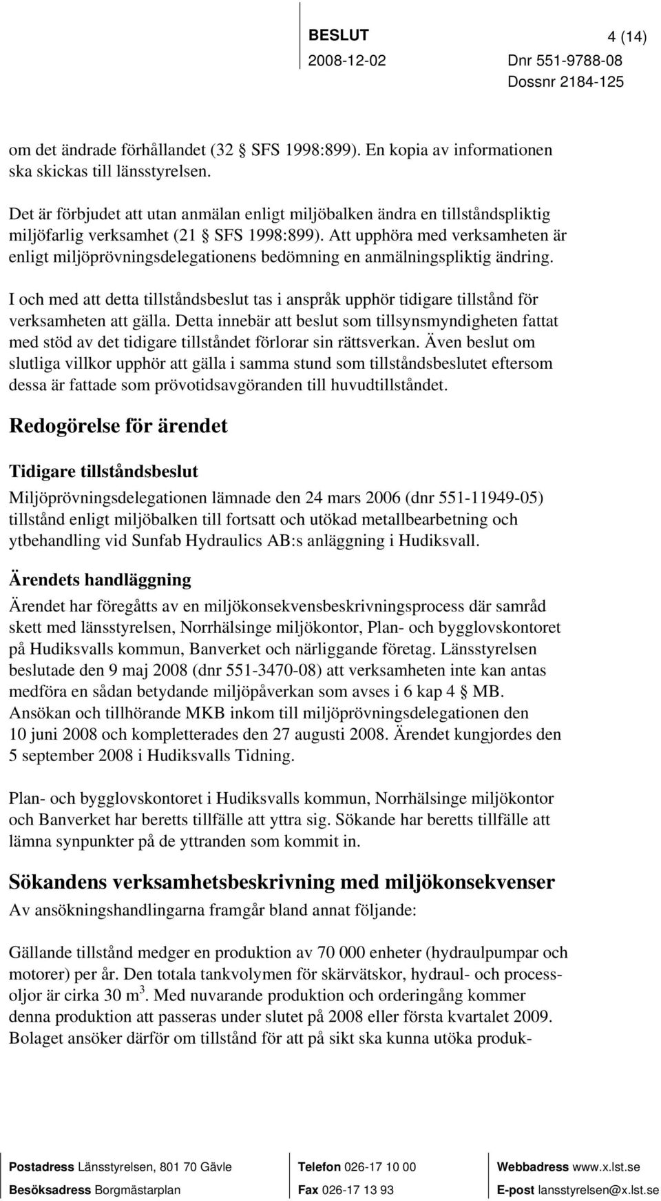 Att upphöra med verksamheten är enligt miljöprövningsdelegationens bedömning en anmälningspliktig ändring.