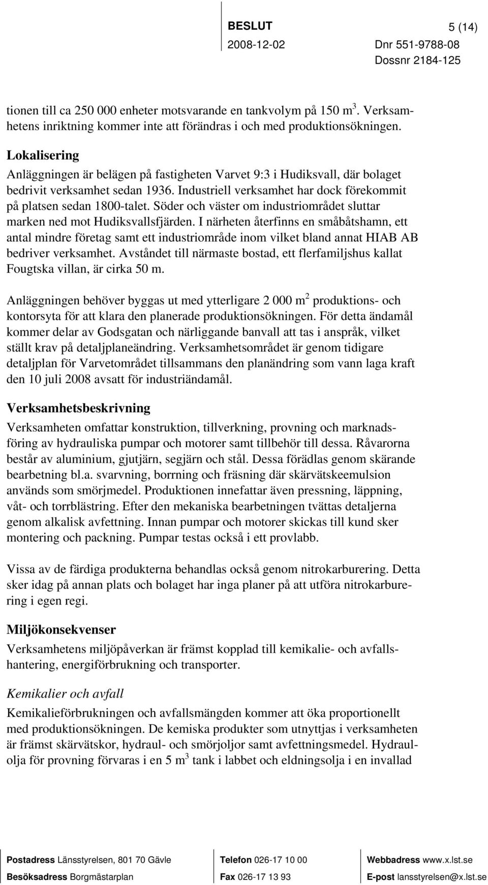 Söder och väster om industriområdet sluttar marken ned mot Hudiksvallsfjärden.
