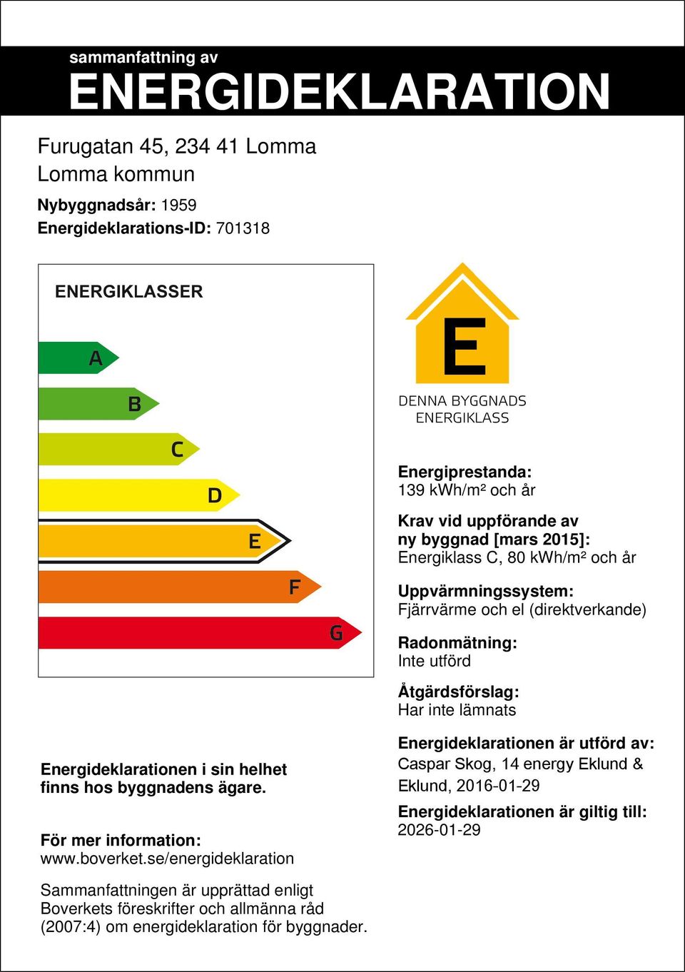 Energideklarationen i sin helhet finns hos byggnadens ägare. För mer information: www.boverket.