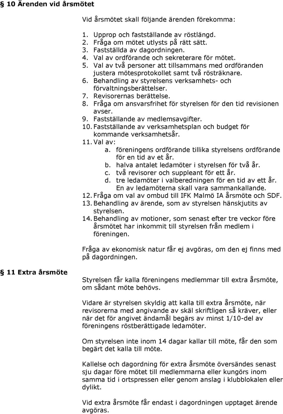 Behandling av styrelsens verksamhets- och förvaltningsberättelser. 7. Revisorernas berättelse. 8. Fråga om ansvarsfrihet för styrelsen för den tid revisionen avser. 9.