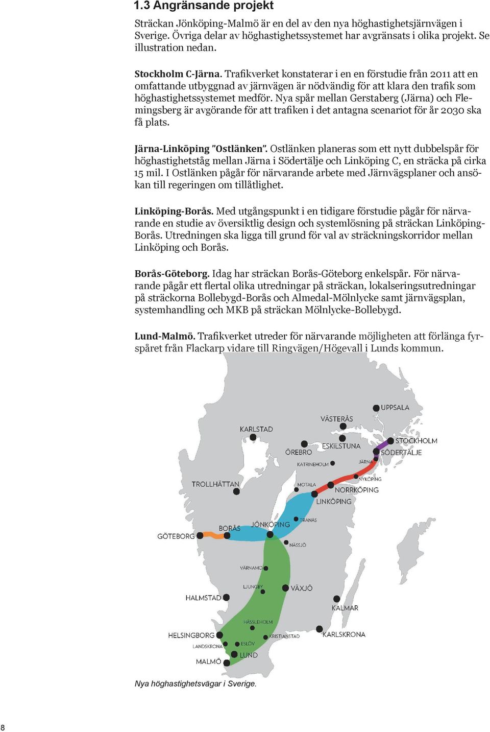 Nya spår mellan Gerstaberg (Järna) och Flemingsberg är avgörande för att trafiken i det antagna scenariot för år 2030 ska få plats. Järna-Linköping Ostlänken.