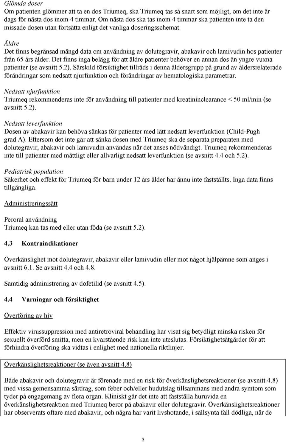 Äldre Det finns begränsad mängd data om användning av dolutegravir, abakavir och lamivudin hos patienter från 65 års ålder.