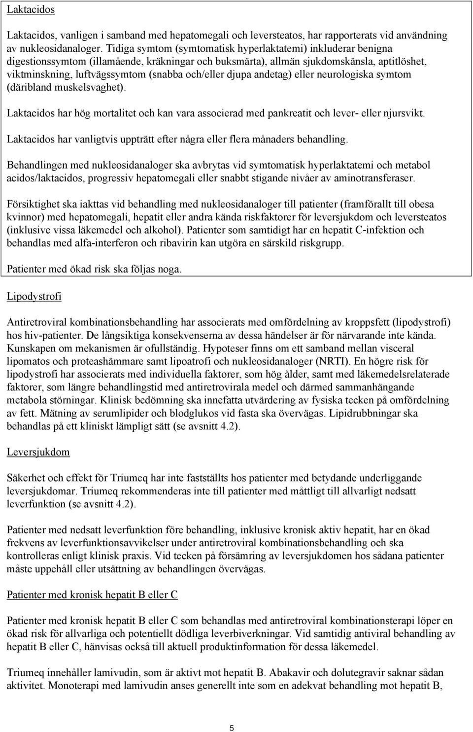 och/eller djupa andetag) eller neurologiska symtom (däribland muskelsvaghet). Laktacidos har hög mortalitet och kan vara associerad med pankreatit och lever- eller njursvikt.