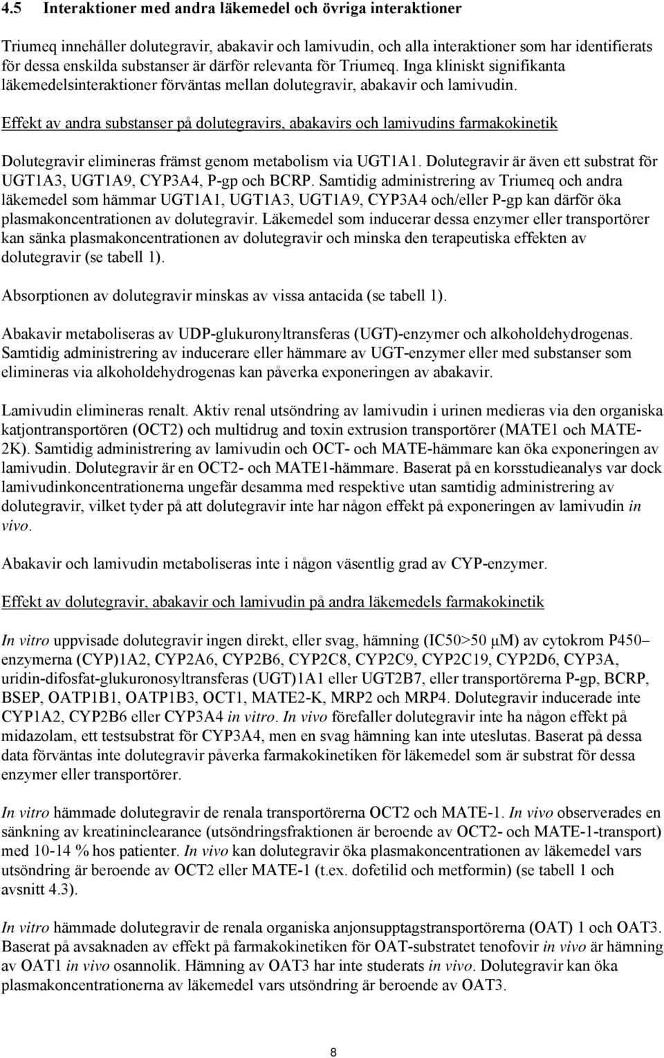 Effekt av andra substanser på dolutegravirs, abakavirs och lamivudins farmakokinetik Dolutegravir elimineras främst genom metabolism via UGT1A1.