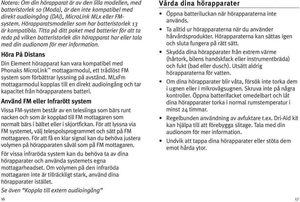 Titta på ditt paket med batterier för att ta reda på vilken batteristorlek din hörapparat har eller tala med din audionom för mer information.