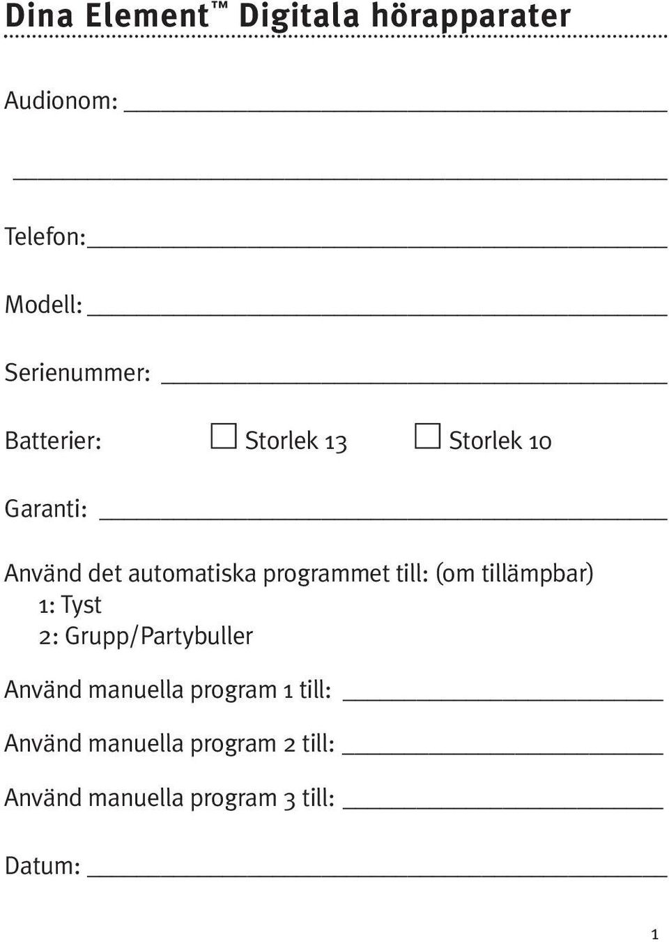 till: (om tillämpbar) 1: Tyst 2: Grupp/Partybuller Använd manuella program 1