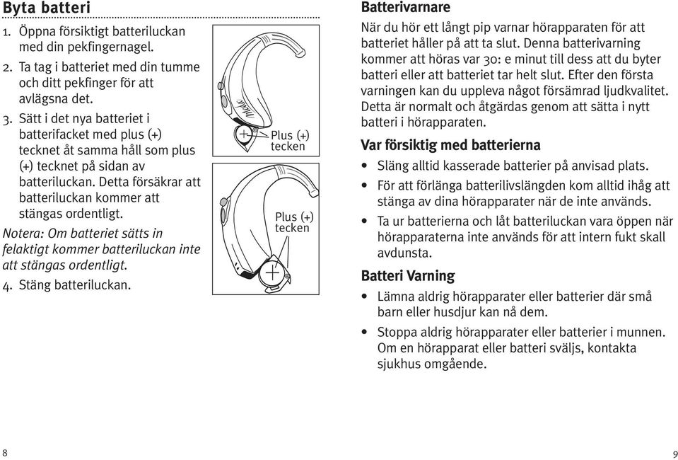 Notera: Om batteriet sätts in felaktigt kommer batteriluckan inte att stängas ordentligt. 4. Stäng batteriluckan.