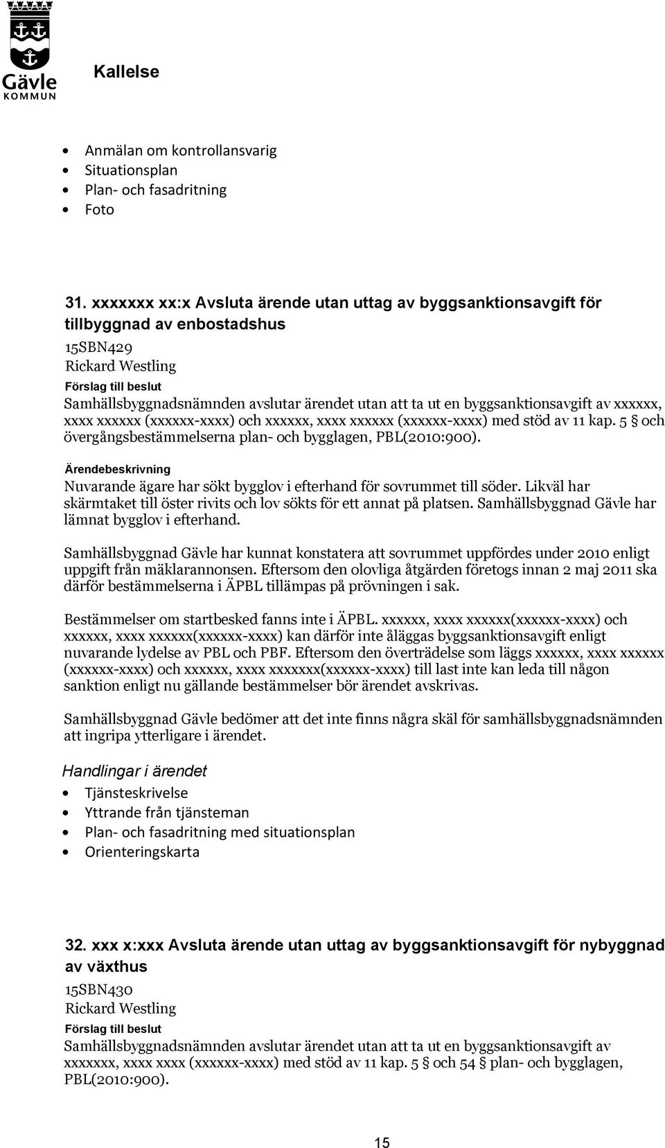 av xxxxxx, xxxx xxxxxx (xxxxxx-xxxx) och xxxxxx, xxxx xxxxxx (xxxxxx-xxxx) med stöd av 11 kap. 5 och övergångsbestämmelserna plan- och bygglagen, PBL(2010:900).