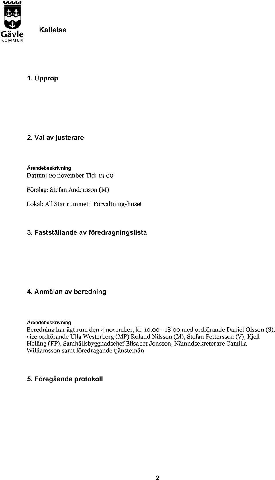 Anmälan av beredning Beredning har ägt rum den 4 november, kl. 10.00-18.