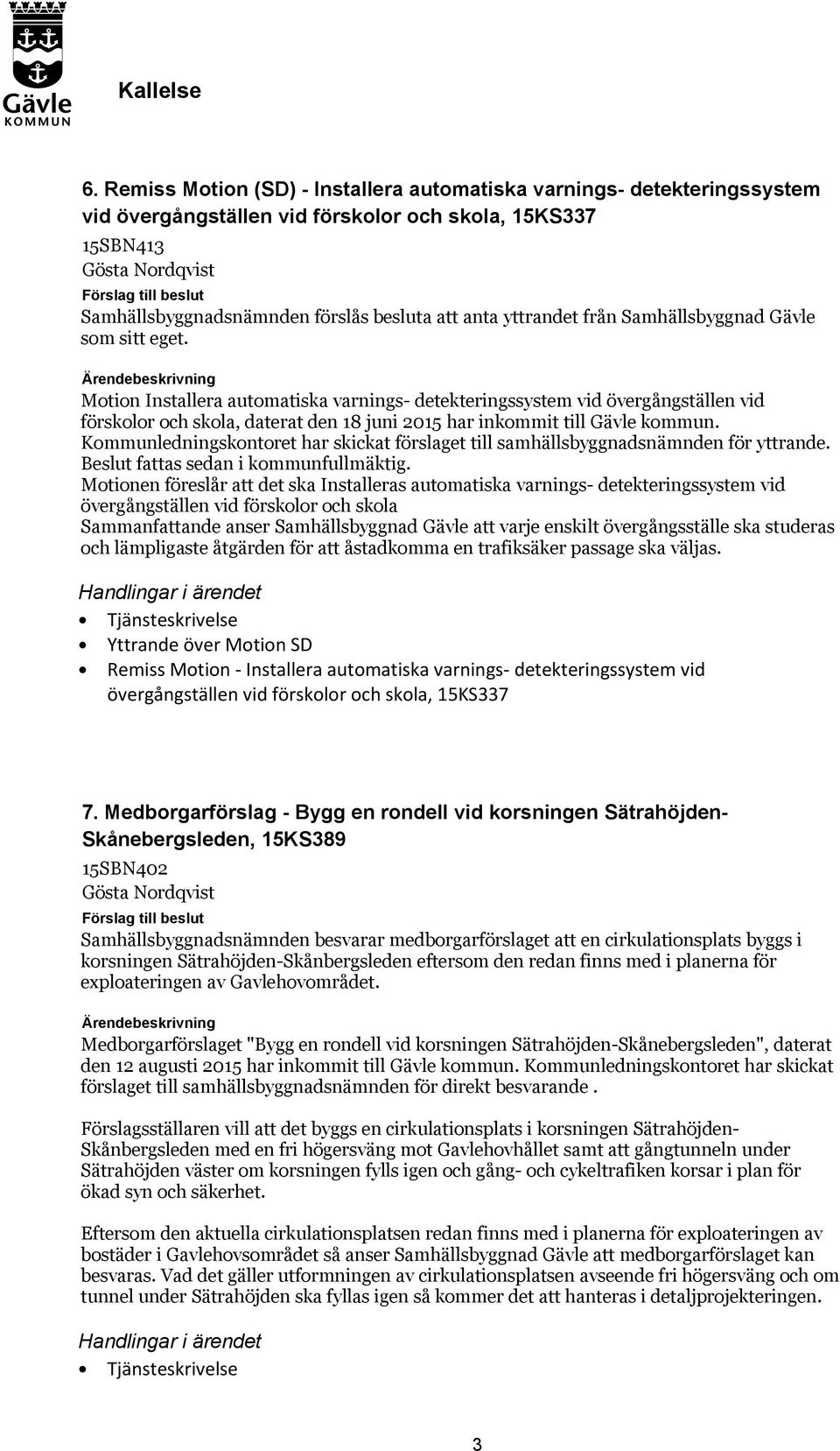 Motion Installera automatiska varnings- detekteringssystem vid övergångställen vid förskolor och skola, daterat den 18 juni 2015 har inkommit till Gävle kommun.