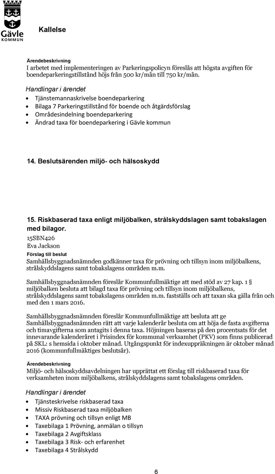 Beslutsärenden miljö- och hälsoskydd 15. Riskbaserad taxa enligt miljöbalken, strålskyddslagen samt tobakslagen med bilagor.