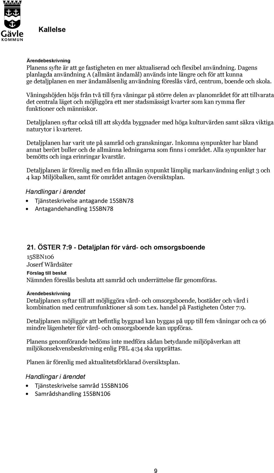 Våningshöjden höjs från två till fyra våningar på större delen av planområdet för att tillvarata det centrala läget och möjliggöra ett mer stadsmässigt kvarter som kan rymma fler funktioner och