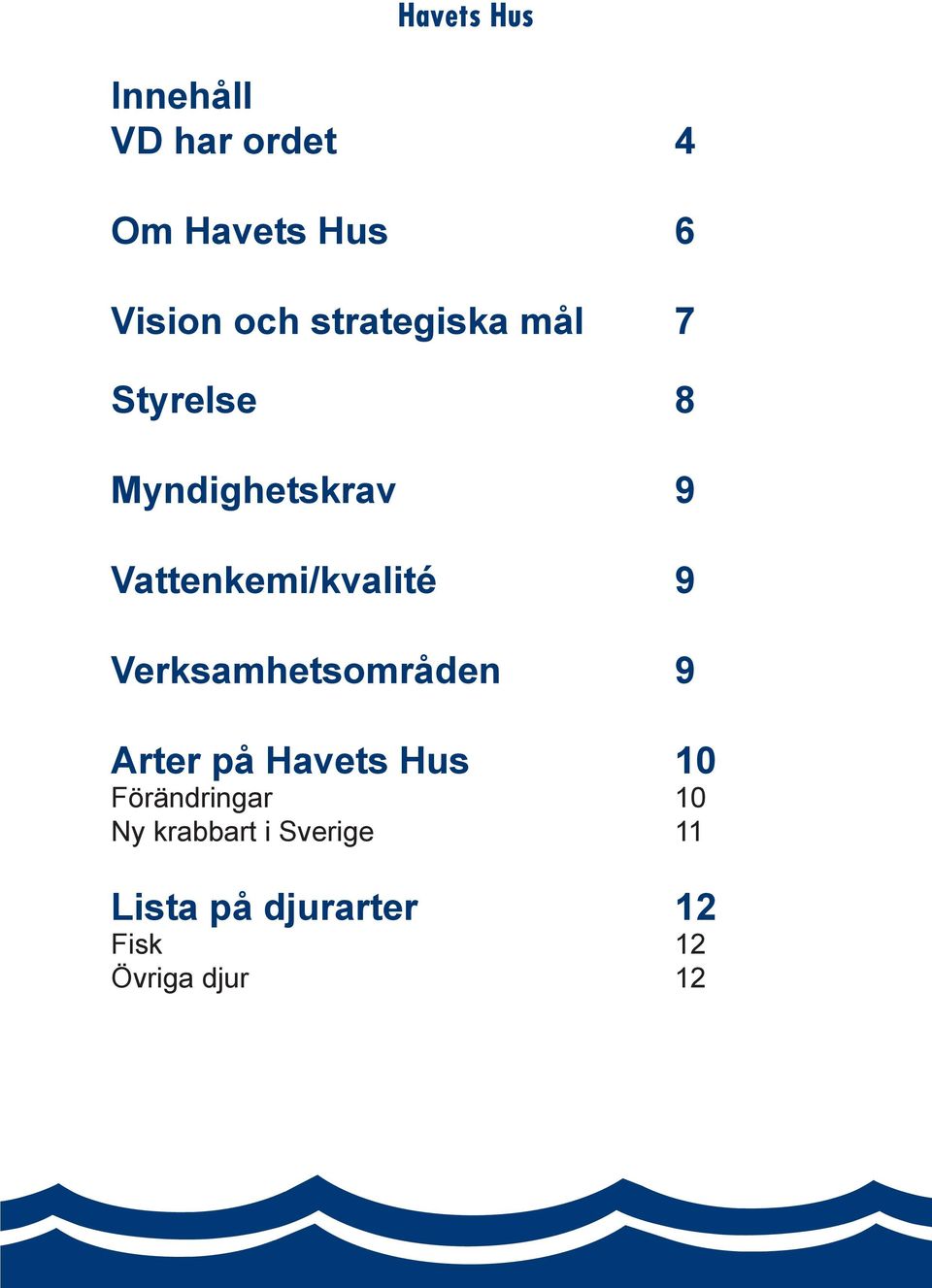 Vattenkemi/kvalité 9 Verksamhetsområden 9 Arter på Havets Hus