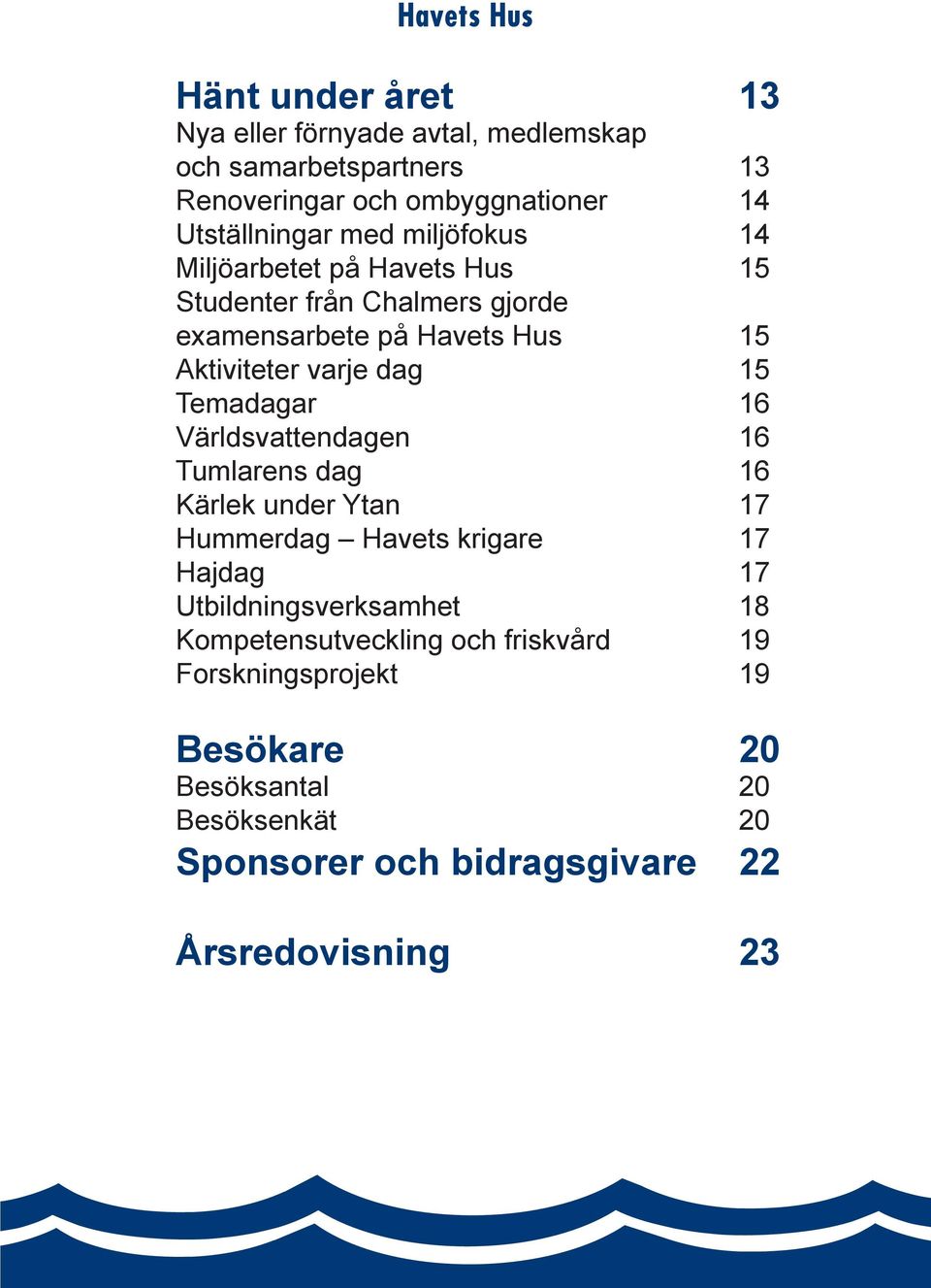 Temadagar 16 Världsvattendagen 16 Tumlarens dag 16 Kärlek under Ytan 17 Hummerdag Havets krigare 17 Hajdag 17 Utbildningsverksamhet 18