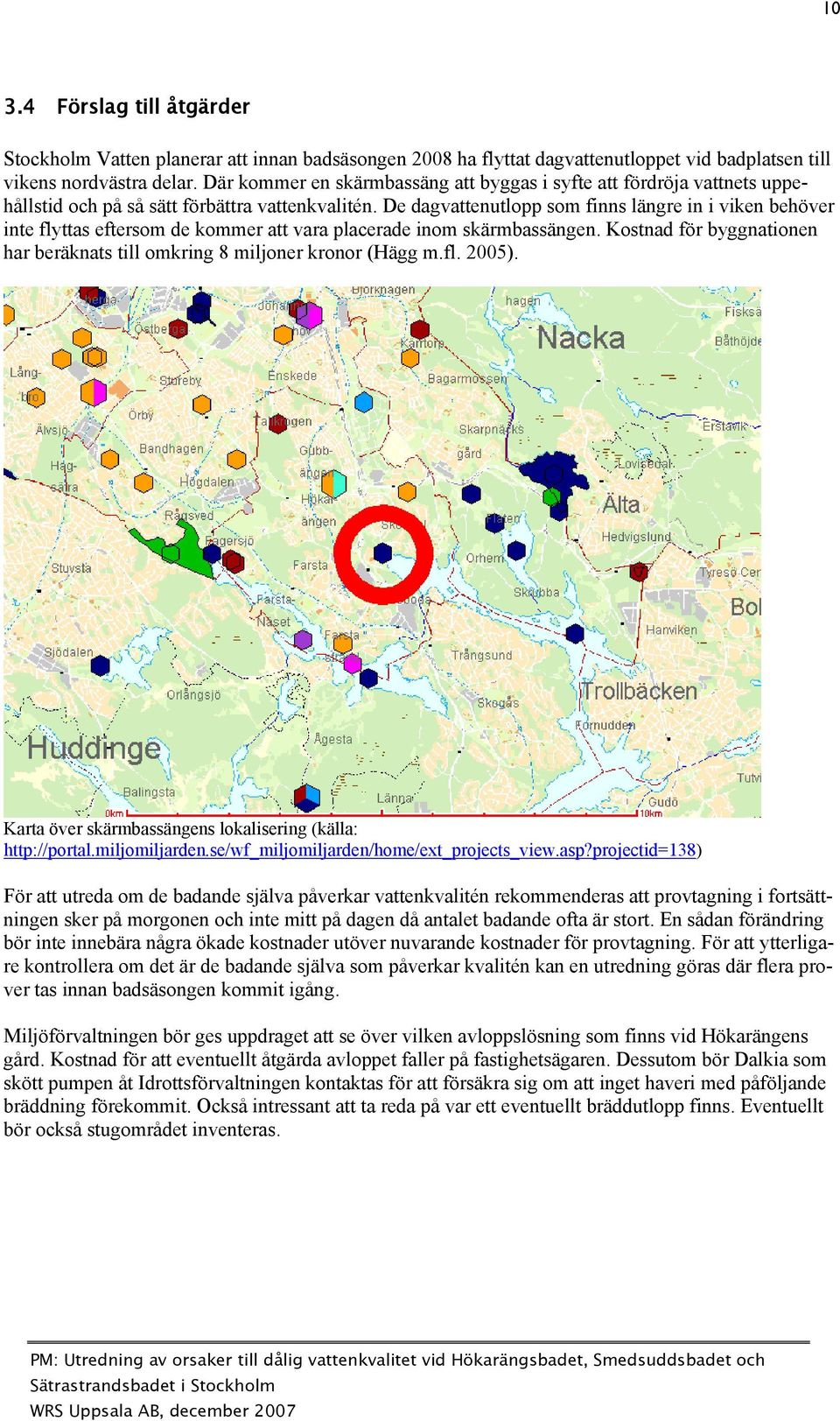 De dagvattenutlopp som finns längre in i viken behöver inte flyttas eftersom de kommer att vara placerade inom skärmbassängen.