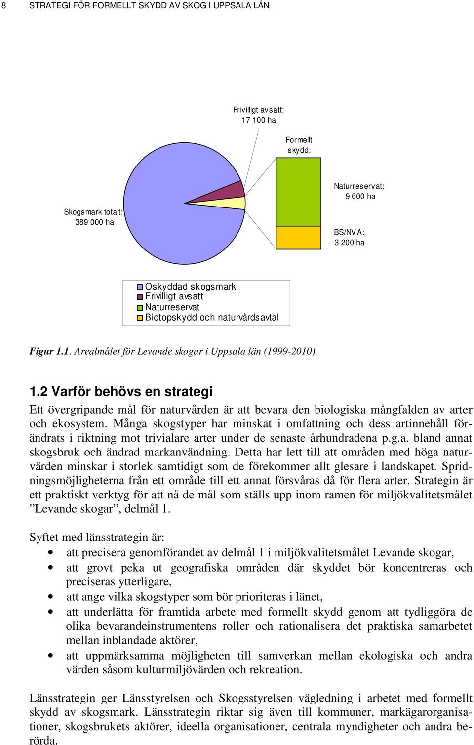 Många skogstyper har minskat i omfattning och dess artinnehåll förändrats i riktning mot trivialare arter under de senaste århundradena p.g.a. bland annat skogsbruk och ändrad markanvändning.