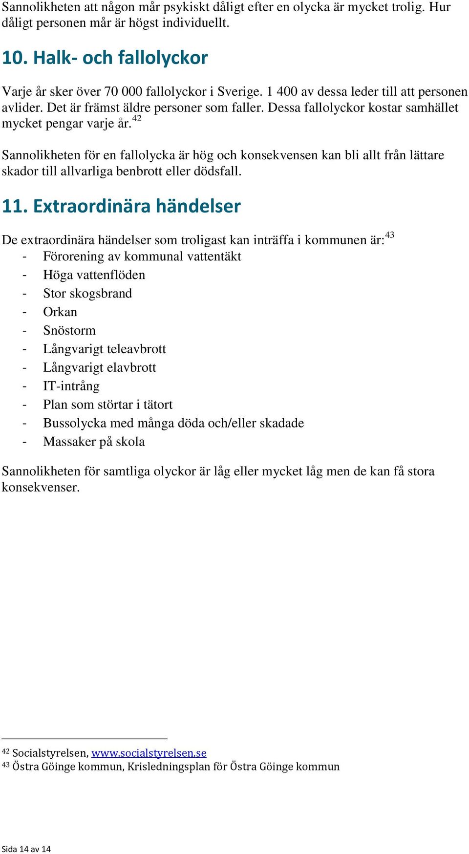 42 Sannolikheten för en fallolycka är hög och konsekvensen kan bli allt från lättare skador till allvarliga benbrott eller dödsfall. 11.