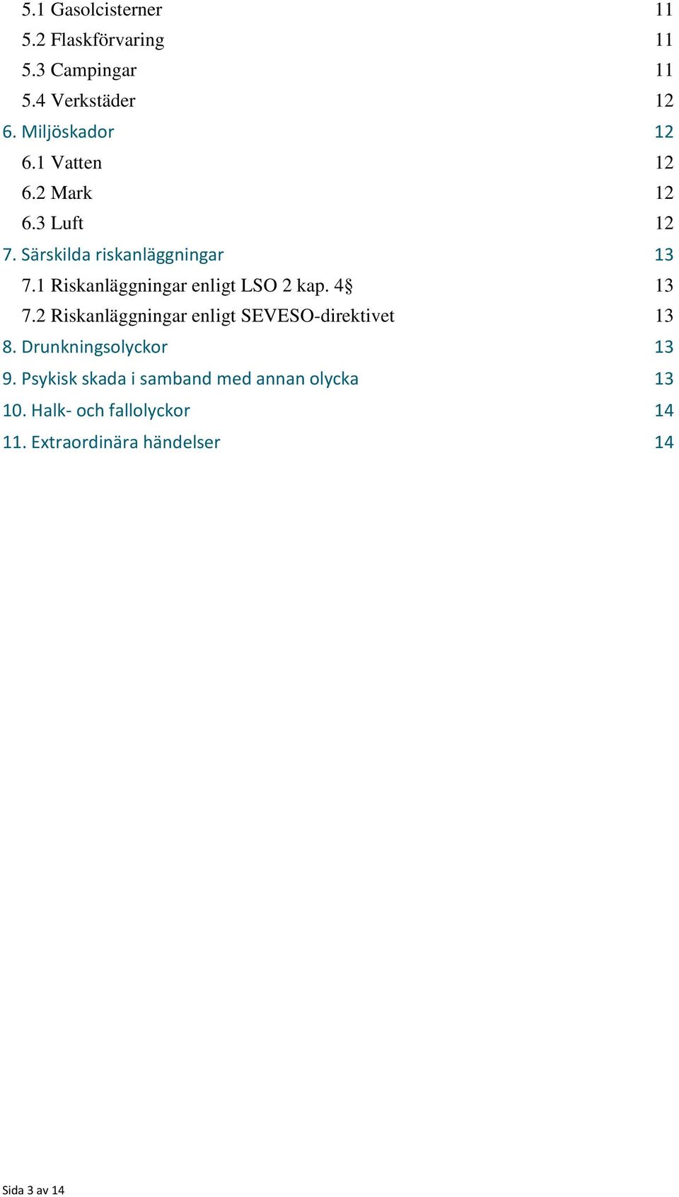 1 Riskanläggningar enligt LSO 2 kap. 4 13 7.2 Riskanläggningar enligt SEVESO-direktivet 13 8.