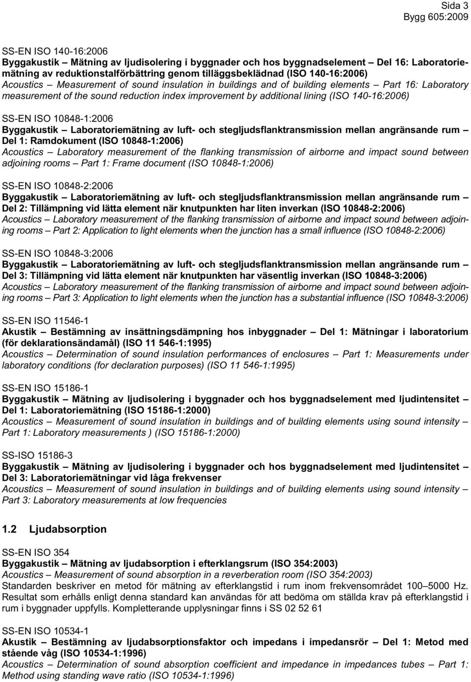 ISO 10848-1:2006 Byggakustik Laboratoriemätning av luft- och stegljudsflanktransmission mellan angränsande rum Del 1: Ramdokument (ISO 10848-1:2006) Acoustics Laboratory measurement of the flanking