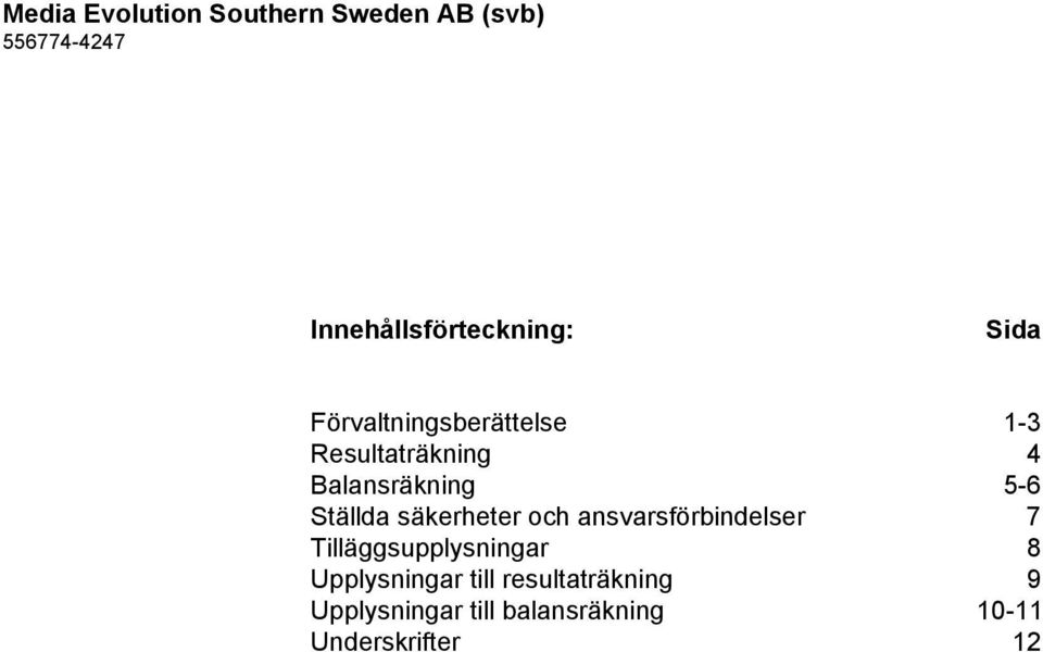 säkerheter och ansvarsförbindelser 7 Tilläggsupplysningar 8 Upplysningar